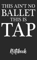 This Ain't Ballet This Is Tap Notebook: 6x9in 120 Blank Dot Grid Pages Funny Tap Dance Journal