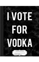 I Vote for Vodka Composition Notebook: College Ruled 93/4 X 71/2 100 Sheets 200 Pages for Writing