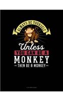 Always Be Yourself Unless You Can Be a Monkey Then Be a Monkey