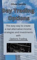 Day Trading Options: The easy way to create a real alternative income: strategies and investments with Options Trading