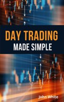 Day Trading Made Simple - 2 Books in 1: The Most Comprehensive Stock and Forex Trading Guide Ever Written. Master Technical Analysis like a Pro!