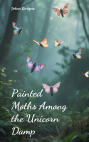 Painted Moths Among the Unicorn Damp