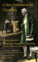 New Foundation for Chemistry: Antoine Lavoisier's Elementary Treatise on Chemistry, Preliminary Discourse and Part One