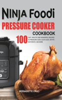 Ninja Foodi Pressure C&#1086;&#1086;k&#1077;r Cookbook: 100 Fast, Healthy and Wonderful Recipes to Pressure Cook, Slow Cook, Air Fry, Dehydrate, and More