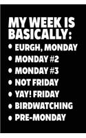 My Week Is Basically: -Eurgh, Monday -Monday #2 -Monday #3 -Not Friday - Yay! Friday - Birdwatching - Pre-Monday: Lined Notebook Journal
