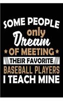 Some People Only Dream of Meeting Their Favorite Baseball Players I Teach Mine: Baseball Notebook Journal