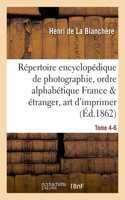Répertoire Encyclopédique de Photographie: Comprenant Par Ordre Alphabétique, Année 1866 Tome 4-6