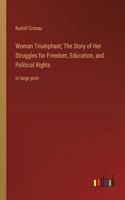Woman Triumphant; The Story of Her Struggles for Freedom, Education, and Political Rights