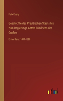 Geschichte des Preußischen Staats bis zum Regierungs-Antritt Friedrichs des Großen