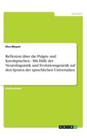 Reflexion über die Pidgin- und Kreolsprachen - Mit Hilfe der Neurolinguistik und Evolutionsgenetik auf den Spuren der sprachlichen Universalien: (German)