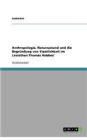 Anthropologie, Naturzustand und die Begründung von Staatlichkeit im Leviathan Thomas Hobbes'