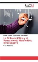 La Ontosemiotica y El Pensamiento Matematico Investigativo: (Spanish)