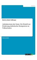 Ambulatorium der Sinne. Ein Modell zur Förderung ästhetischer Kompetenz an Volksschulen