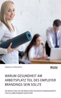 Warum Gesundheit am Arbeitsplatz Teil des Employer Brandings sein sollte. Die Bedeutung des betrieblichen Gesundheitsmanagements für die Arbeitgeberattraktivität