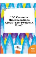100 Common Misconceptions about the Twelve