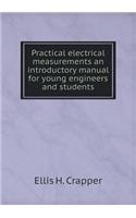 Practical Electrical Measurements an Introductory Manual for Young Engineers and Students
