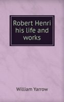 Robert Henri his life and works