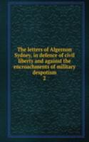 letters of Algernon Sydney, in defence of civil liberty and against the encroachments of military despotism
