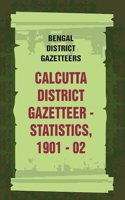 Bengal District Gazetteers: Calcutta District Gazetteer - Statistics, 1901 - 02 9th [Hardcover]