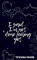 I said... I'm not done feeling yet