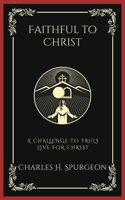 Faithful to Christ: A Challenge to Truly Live for Christ