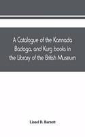 A catalogue of the Kannada, Badaga, and Kurg books in the Library of the British Museum