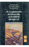 Antolog-A de La Planeacin En M'Xico, 29: La Planeacin del Desarrollo En El Umbral del Siglo XXI(Antologa de la Planeacin en Mxico)