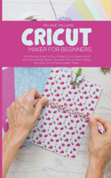 Cricut Maker for Beginners: The Ultimate Guide to Cricut Maker, Cricut Exploire Air 2 and Cricut Design Space. Tips and Tricks to Start Making Real Your Cricut Projects Ideas T