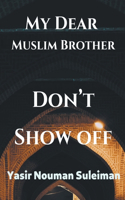 My Dear Muslim Brother Don't Show off