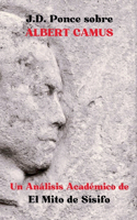 J.D. Ponce sobre Albert Camus: Un Análisis Académico de El Mito de Sísifo(8 Grandes Mentes del Pensamiento Universal (Analizadas))