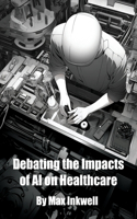 Debating the Impacts of AI On Healthcare: (Impact of AI)
