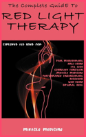 Complete Guide to Red Light Therapy: Explores its uses for Pain Management, Anti-Aging, Fat Loss, Cognitive Function, Miracle Medicine, Performance Enhancement, Recovery, Well-Being, Op