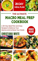 Ultimate Macro Meal Prep Cookbook: A 28-Day Meal Plan and Easy Recipes to Balance Your Macros and Achieve Your Goals.