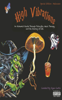 High Vibrations: An Alchemist Guide Through Psilocybin, Music Therapy, and the Journey of Life(Special Edition : Halloween)