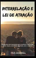 Interrelação E Lei de Atração: Os segredos mais importantes para manifestar com sucesso saúde, riqueza, abundância, felicidade, amor e romance