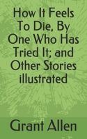 How It Feels To Die, By One Who Has Tried It; and Other Stories illustrated