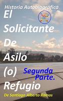 El Solicitante De Asilo (o) Refugio - Segunda Parte: Padeciendo Entre La Dualidad Existencial Política, Legislativa, Ejecutiva Y Judicial. Donde Ambas Partes Son Sinceros En Su Manera De Pensar, De Sen