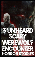 3 UNHEARD SCARY Werewolf Encounter Horror Stories: (1 True Scary Werewolf Encounter Horror Stories)
