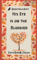 His Eye is on the Bluebird: Bluebird Haven Book 1(1 Bluebird Haven)