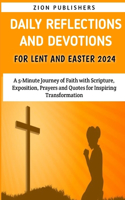 Daily Reflections and Devotions for Lent and Easter 2024: A 5-Minute Journey of Faith with Scripture, Exposition, Prayers and Quotes for Inspiring Transformation: Lent Devotional For Family 2024