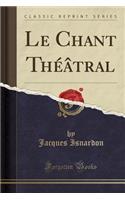 Le Chant Théâtral (Classic Reprint)