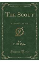 The Scout: A Tale of the Civil War (Classic Reprint)