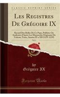 Les Registres de Grï¿½goire IX, Vol. 2: Recueil Des Bulles de Ce Pape, Publiï¿½es Ou Analysï¿½es d'Aprï¿½s Les Manuscrits Originaux Du Vatican; Texte, Annï¿½es IX a XII (1235-1239) (Classic Reprint): Recueil Des Bulles de Ce Pape, Publiï¿½es Ou Analysï¿½es d'Aprï¿½s Les Manuscrits Originaux Du Vatican; Texte, Annï¿½es IX a XII (1235-1239) (Classi