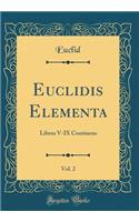 Euclidis Elementa, Vol. 2: Libros V-IX Continens (Classic Reprint)