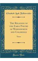 The Relation of the Early Poetry of Wordsworth and Coleridge: Thesis (Classic Reprint)