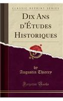 Dix ANS d'Études Historiques (Classic Reprint)