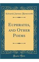 Euphrates, and Other Poems (Classic Reprint)