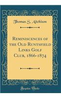 Reminiscences of the Old Runtsfield Links Golf Club, 1866-1874 (Classic Reprint)