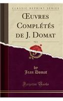 Oeuvres Complétés de J. Domat, Vol. 1 (Classic Reprint)