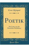 Poetik: Die Lehre von der Deutschen Dichtkunst (Classic Reprint)